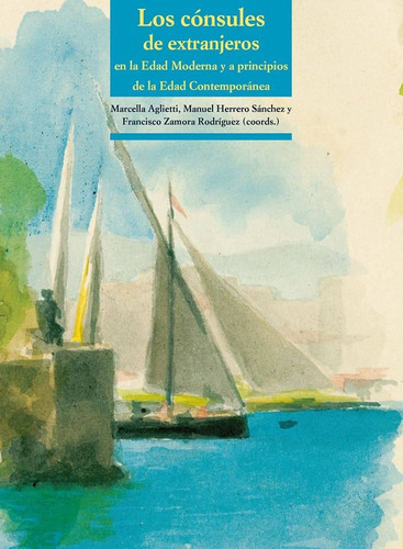 Los Cãâ³nsules De Extranjeros En La Edad Moderna Y A Principios De La Edad Contemporãâ¡nea, De Aglietti, Marcella. Editorial Doce Calles, Tapa Blanda En Español