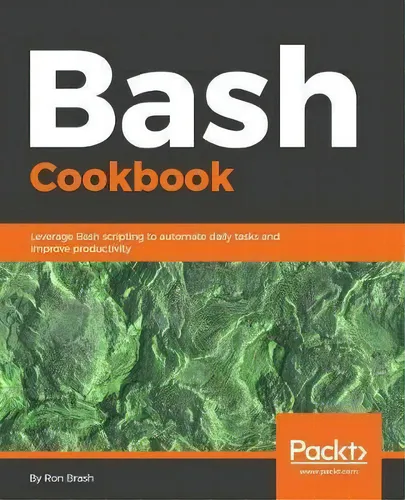 comprar Bash Cookbook : Leverage Bash Scripting To Automate Daily Tasks And Improve Productivity, De Ron Brash. Editorial Packt Publishing Limited, Tapa Blanda En Inglés, 2018