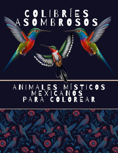 Libro: Animales Místicos Mexicanos Para Colorear, Colibríes 