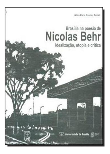 Brasilia Na Poesia De Nicolas Bahr:idealizacao, Utopia E Critica, De Furiati. Editora Unb, Capa Mole Em Português, 2012