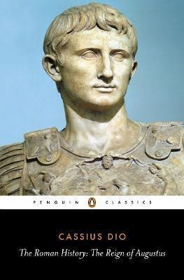 The Roman History : The Reign Of Augustus - Cassius Dio