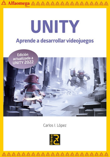 Unity. Aprende A Desarrollar Videojuegos: Edición Actualizada A Unity 2022, De Carlos I. López. Editorial Alfaomega Grupo Editor, Tapa Blanda, Edición 1 En Español, 2022