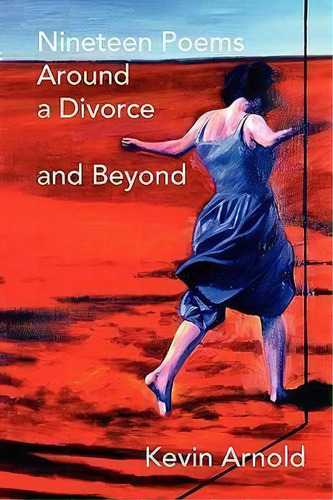 Nineteen Poems Around A Divorce And Beyond, De Kevin Arnold. Editorial Applegate Valley Publishing, Tapa Blanda En Inglés