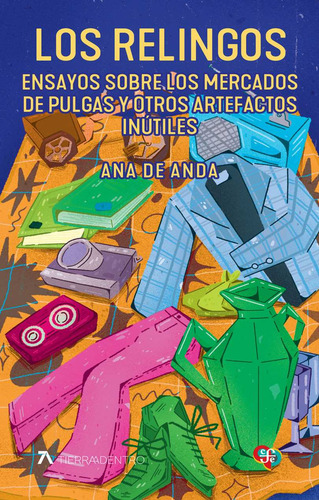 Los Relingos. Ensayos Sobre Los Mercados De Pulgas Y Otros Artefactos Inútiles, De Ana De Anda. Editorial Fce (fondo De Cultura Económica), Tapa Blanda, Edición 01 En Español, 2025