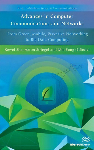 Advances In Computer Communications And Networks From Green, Mobile, Pervasive Networking To Big ..., De Kewei Sha. Editorial River Publishers, Tapa Dura En Inglés