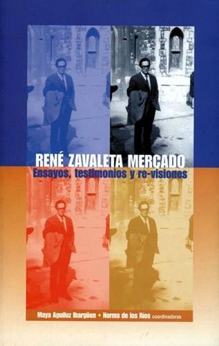 René Zavaleta Mercado. Ensayos, Testimonios Y Revisiones
