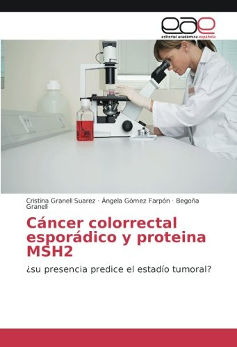 Cancer Colorrectal Esporadico Y Proteina Msh2: ¿su Presencia