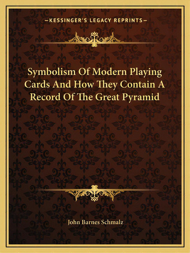 Symbolism Of Modern Playing Cards And How They Contain A Record Of The Great Pyramid, De Schmalz, John Barnes. Editorial Kessinger Pub Llc, Tapa Blanda En Inglés