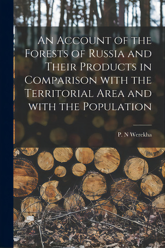 An Account Of The Forests Of Russia And Their Products In Comparison With The Territorial Area An..., De Werekha, P. N.. Editorial Legare Street Pr, Tapa Blanda En Inglés