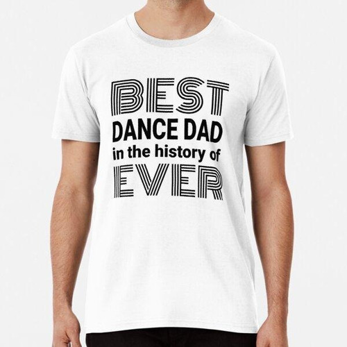 Remera El Mejor Papá De Baile En La Historia De Todos Los Ti