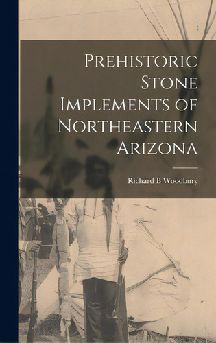 Prehistoric Stone Implements Of Northeastern Arizona, De Woodbury, Richard B.. Editorial Hassell Street Pr, Tapa Dura En Inglés