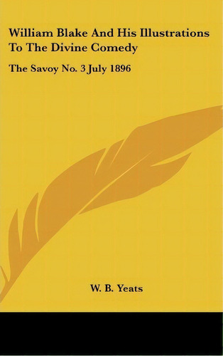 William Blake And His Illustrations To The Divine Comedy : The Savoy No. 3 July 1896, De William Butler Yeats. Editorial Kessinger Publishing, Tapa Dura En Inglés