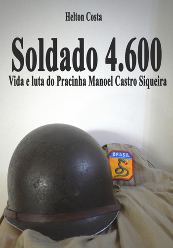 Soldado 4.600:: Vida E Luta Do Pracinha Manoel Castro Siqueira, De Helton Costa. Série Não Aplicável, Vol. 1. Editora Clube De Autores, Capa Mole, Edição 1 Em Português, 2022