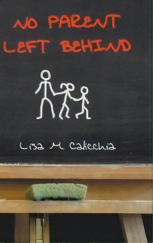 No Parent Left Behind, De Lisa M Calicchia. Editorial Go To Publish, Tapa Dura En Inglés