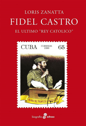 Fidel Castro El Ultimo  Rey Catolico  - L. Zanatta - Edhasa