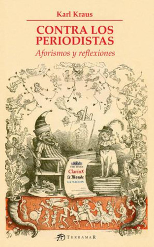 Contra Los Periodistas Aforismos Y Reflexiones: Aforismos Y Reflexiones, De Kraus, Karl., Vol. 1. Editorial Terramar, Tapa Tapa Blanda En Español