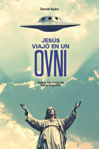 Libro: Jesús Viajó En Un Ovni: Todos Los Ovnis De Los Evange