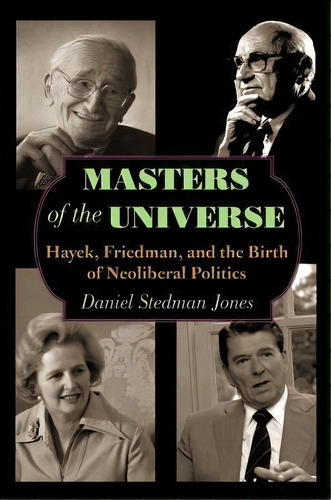 Masters Of The Universe : Hayek, Friedman, And The Birth Of, De Daniel Stedman Jones. Editorial Princeton University Press En Inglés