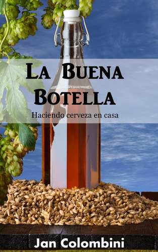 Libro: La Buena Botella: Haciendo Cerveza En Casa (spanish E