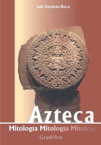 Mitología Azteca  Gúzman-roca  Gradifco