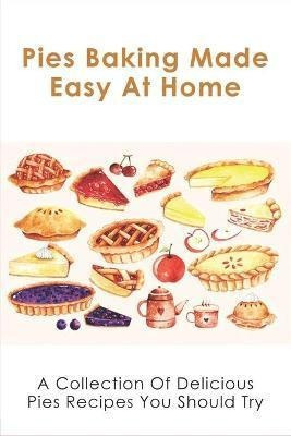 Libro Pies Baking Made Easy At Home : A Collection Of Del...