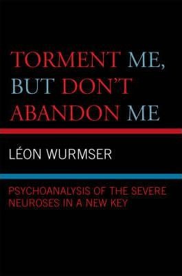 Torment Me, But Don't Abandon Me - Leon Wurmser (paperback)