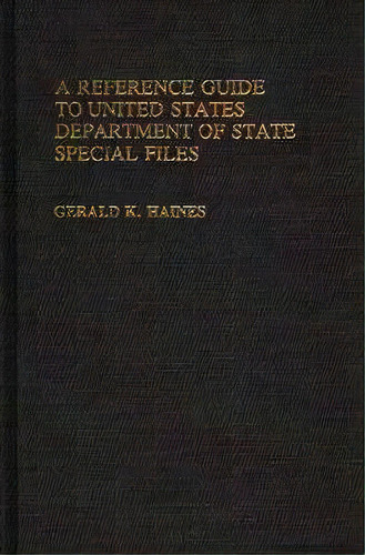 A Reference Guide To United States Department Of State Special Files, De Gerald K. Haines. Editorial Abc-clio, Tapa Dura En Inglés