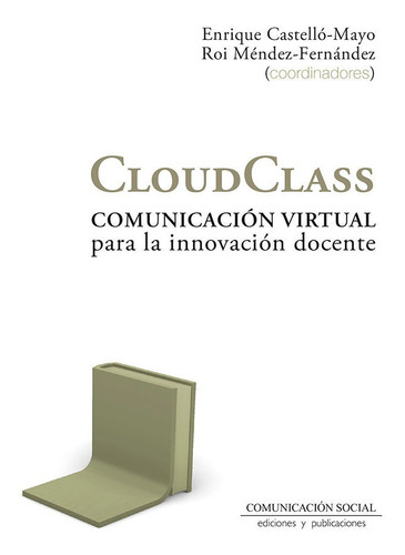 Cloudclass Comunicacion Virtual Para La Innovacion Docente, De Castello Mayo, Enrique. Editorial Comunicacion Social Ediciones Y Publicaciones, Tapa Blanda En Español