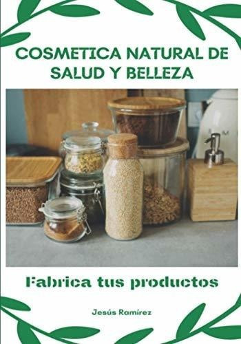 Cosmetica Natural De Salud Y Belleza Fabrica Tus..., de ramirez, jesus. Editorial Independently Published en español