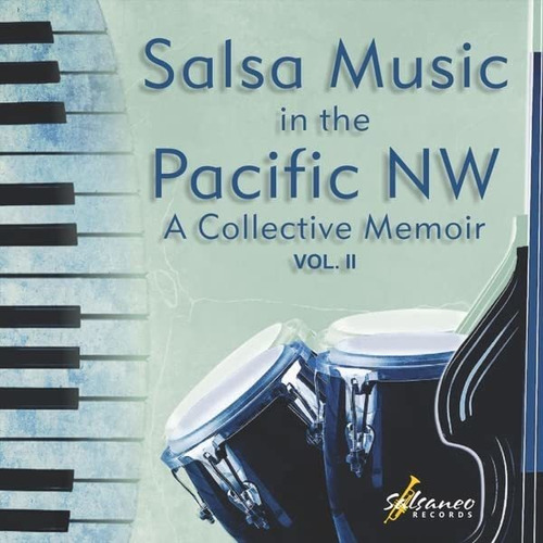 Salsa Music In The Pacific Nw: A Collective Memoir, Vol. 2