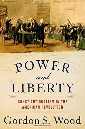 Power And Liberty: Constitutionalism In The American Revolut