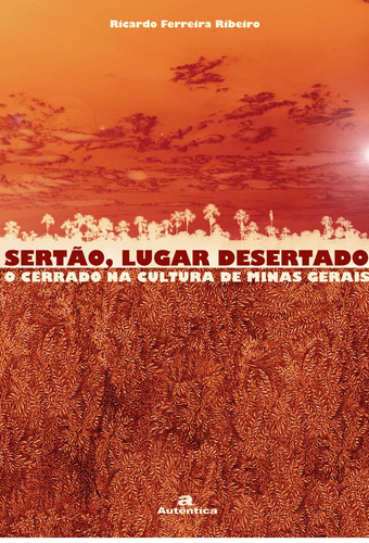 Sertão, lugar desertado - O cerrado na cultura de Minas Gerais - Vol.2, de Ribeiro, Ricardo Ferreira. Autêntica Editora Ltda., capa mole em português, 2007