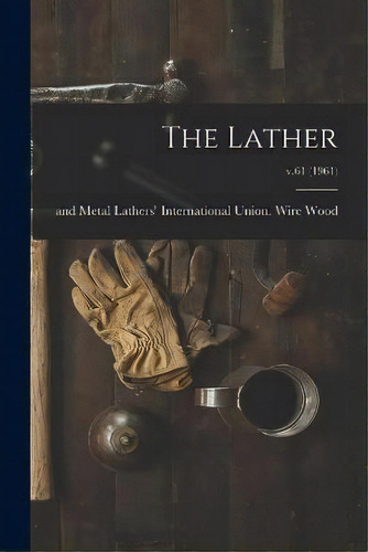 The Lather; V.61 (1961), De Wire And Metal Lathers' Interna Wood. Editorial Hassell Street Press, Tapa Blanda En Inglés