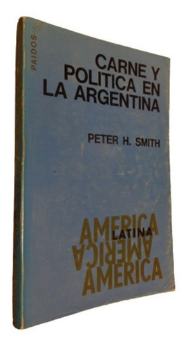 Carne Y Política En La Argentina. Peter Smith. Paidos.&-.