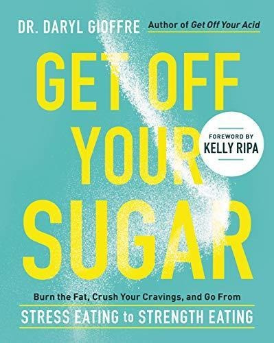 Get Off Your Sugar: Burn The Fat, Crush Your Cravings, And G