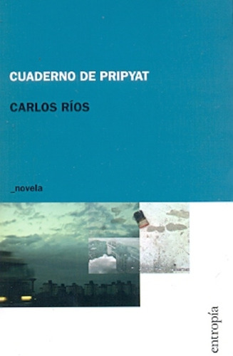 Cuaderno De Pripyat - Carlos Rios