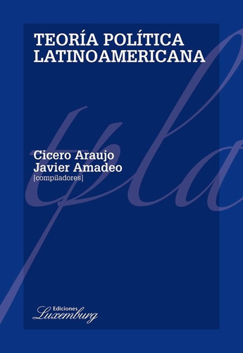 Teoría Política Latinoamericana - Araujo Y Amadeo (comp. 