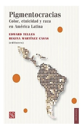 Pigmentocracias. Color, Etnicidad Y Raza En América Latina