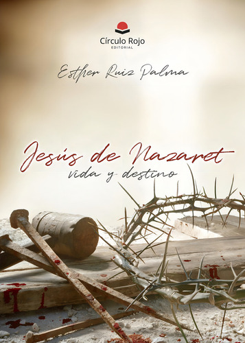 Jesús De Nazaret Vida Y Destino: , De Ruiz Palma, Maria Esther., Vol. 1. Editorial Circulo Rojo Sl, Tapa Pasta Blanda, Edición 1 En Español, 2023