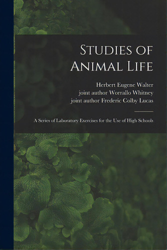 Studies Of Animal Life: A Series Of Laboratory Exercises For The Use Of High Schools, De Walter, Herbert Eugene B. 1867. Editorial Legare Street Pr, Tapa Blanda En Inglés