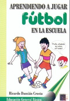 Aprendiendo A Jugar Futbol En La Escuela  - Crosta, Ricardo 