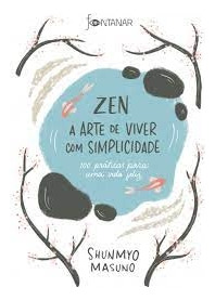 Livro Zen - A Arte De Viver Com Simplicidade - 100 Praticas Para Uma Vida Feliz - Shunmyo Masuno [2019]