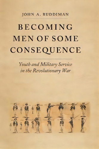 Becoming Men Of Some Consequence : Youth And Military Service In The Revolutionary War, De John A. Ruddiman. Editorial University Of Virginia Press, Tapa Blanda En Inglés
