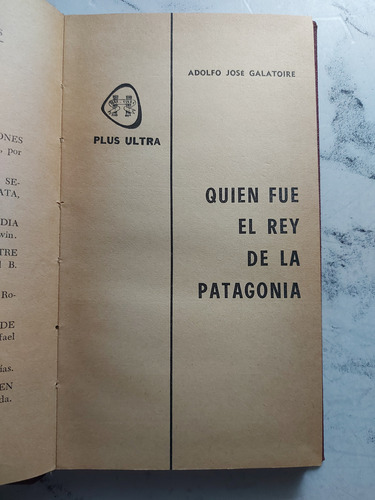 Quien Fue El Rey De La Patagonia. Adolfo Galatoire. Ian1402