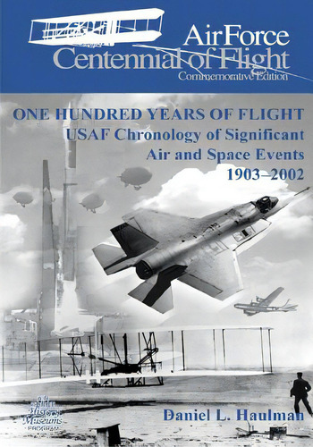 One Hundred Years Of Flight: Usaf Chronology Of Significant Air And Space Events 1903-2002, De Office Of Air Force History. Editorial Createspace, Tapa Blanda En Inglés