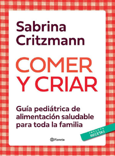 Libro - Comer Y Criar -  Sabrina Critzmann - Editorial Pla