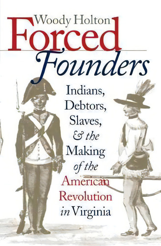Forced Founders : Indians, Debtors, Slaves, And The Making Of The American Revolution In Virginia, De Woody Holton. Editorial The University Of North Carolina Press, Tapa Blanda En Inglés