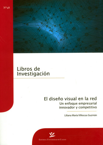 El Diseño Visual En La Red. Un Enfoque Empresarial Innovador Y Competitivo, De Liliana María Villescas Guzmán. Editorial U. De Caldas, Tapa Blanda, Edición 2012 En Español