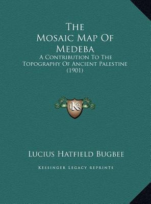The Mosaic Map Of Medeba : A Contribution To The Topograp...