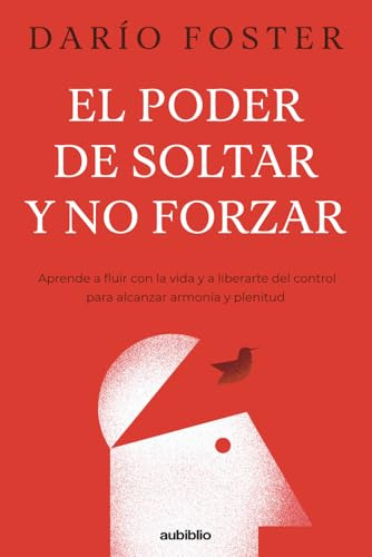 El Poder De Soltar Y No Forzar: Aprende A Fluir Con La Y A